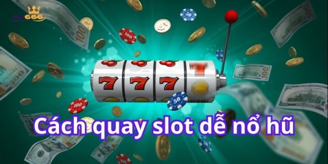 Cách quay slot dễ nổ hũ